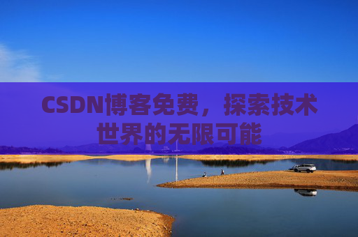 CSDN博客免费，探索技术世界的无限可能