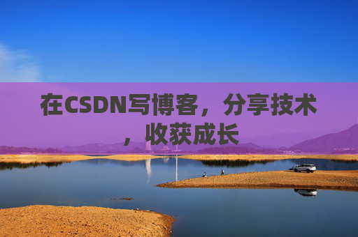 在CSDN写博客，分享技术，收获成长