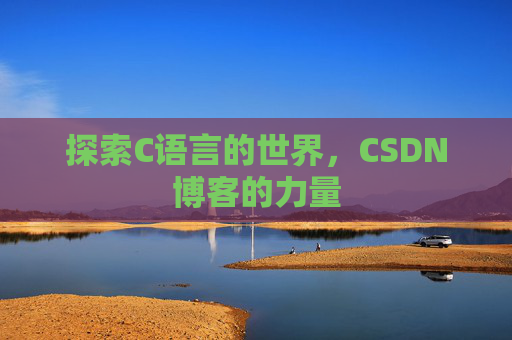 探索C语言的世界，CSDN博客的力量